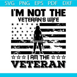 i'm not the veteran's wife i am the veteran svg, veteran svg, soldier svg, world war svg
