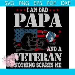 i am dad papa and a veteran nothing scares me svg, veteran svg, proud svg, papa svg