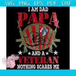 i am dad papa and a veteran nothing scared me svg, veteran svg, military svg, papa svg