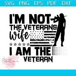 i'm not the veterans wife i am the veteran svg, veteran svg, veterans wife svg