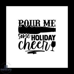 pour me some holiday cheer svg, christmas svg, christmas holiday svg
