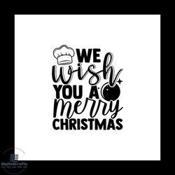 we wish you a merry christmas baking svg, christmas svg, christmas wish svg