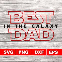 best dad in the galaxy svg, png, dxf, eps, father's day, dad svg, instant download, star wars galaxy svg, star wars, fat