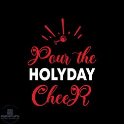 pour the holiday cheer svg, christmas svg, christmas holiday svg