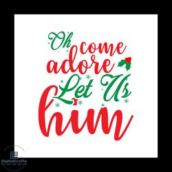 oh come adore ket us home svg, christmas svg, christmas quotes svg