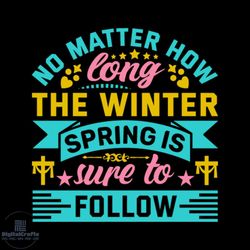 no matter how long the winter spring is sure to follow svg