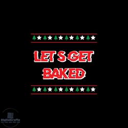 let's get baked svg, christmas svg, christmas baked svg, pine tree svg