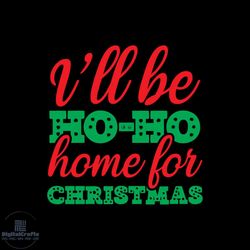i'll be ho ho home for christmas svg, christmas svg, ho ho ho svg