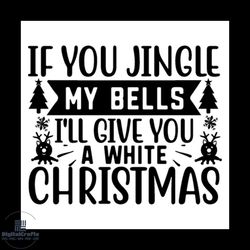 if you jingle my bells i'll give you a white christmas svg, christmas svg