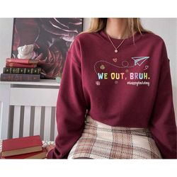 we out bruh happy last day of school sweatshirt, retro vintage end of school hoodie, teacher appreciation shirt, funny s