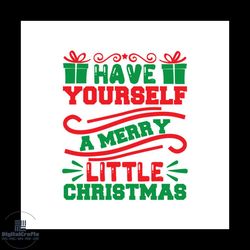have yourself a mery little christmas svg, christmas svg, little christmas svg