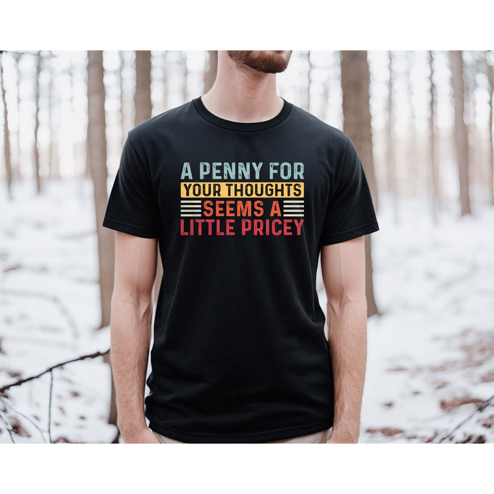 A penny for your thoughts seems as little pricy shirt, funny shirt, ironic shirt, hilarious, Cunt Shirt, Funny Tee, Funny Tshirt, - 1.jpg