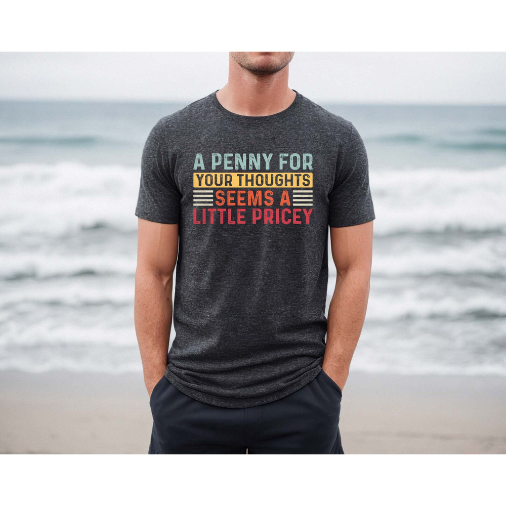A penny for your thoughts seems as little pricy shirt, funny shirt, ironic shirt, hilarious, Cunt Shirt, Funny Tee, Funny Tshirt, - 4.jpg