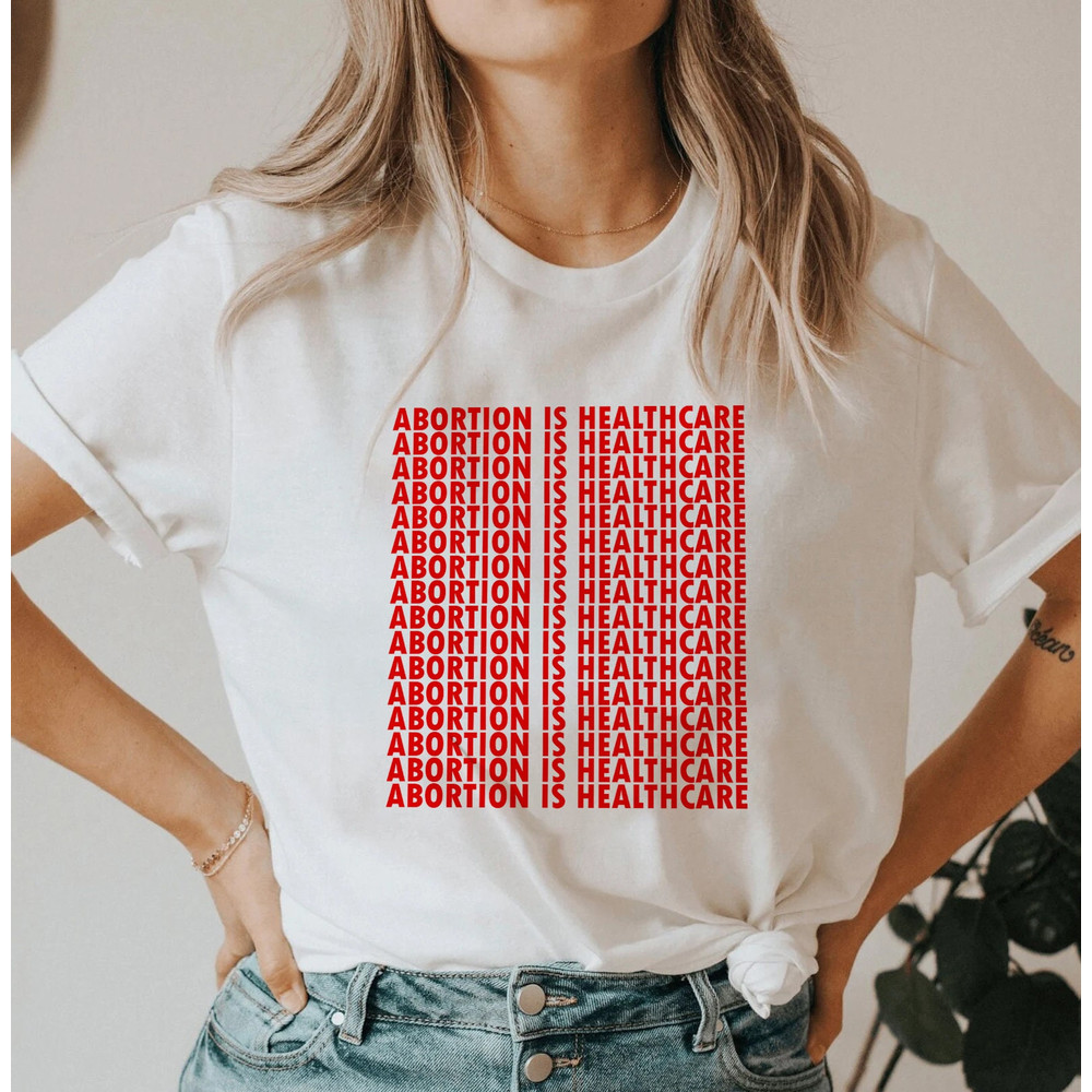 Abortion is Healthcare tee  Abortion t-shirt  Pro-Choice  Roe V Wade - 1.jpg