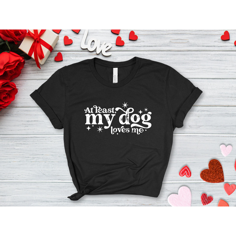 At least my dog loves me shirt, valentine shirt, Dog Lover, Gift for Dog Lover, valentines day shirt, Funny Valentine,couples sweaters, xoxo - 3.jpg