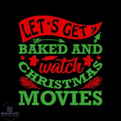 let's get baked and watch christmas movies svg, christmas svg