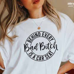 behind every bad bitch is a car seat shirt, bad bitch shirt,