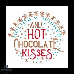 holiday wishes and hot chocolate kisses svg, christmas svg