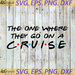 the one where they go on a cruise svg, cruise svg, cricut file, clipart, svg, png, eps, dxf
