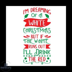 i'm dreaming of a white christmas but if the white runs out drink the red svg