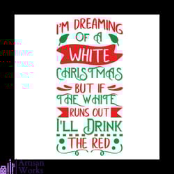 i'm dreaming of a white christmas but if the white runs out drink the red svg