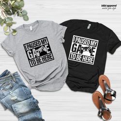 gamer shirt, i paused my game to be here, funny gamer t-shir