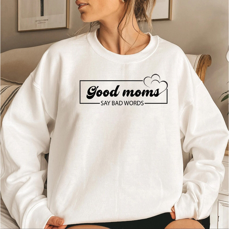 Good Mom's say bad words shirt, cool mom sweatshirt, funny mom shirt, cute mama shirt, mothers day shirt, gift for mom, mother's day gift, - 1.jpg