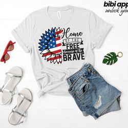 home of the free because of the brave shirt, independence da