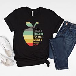 i became a teacher for the money and the fame shirt, teacher