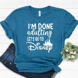 im done adulting lets got to disney shirt, disney shirts, di