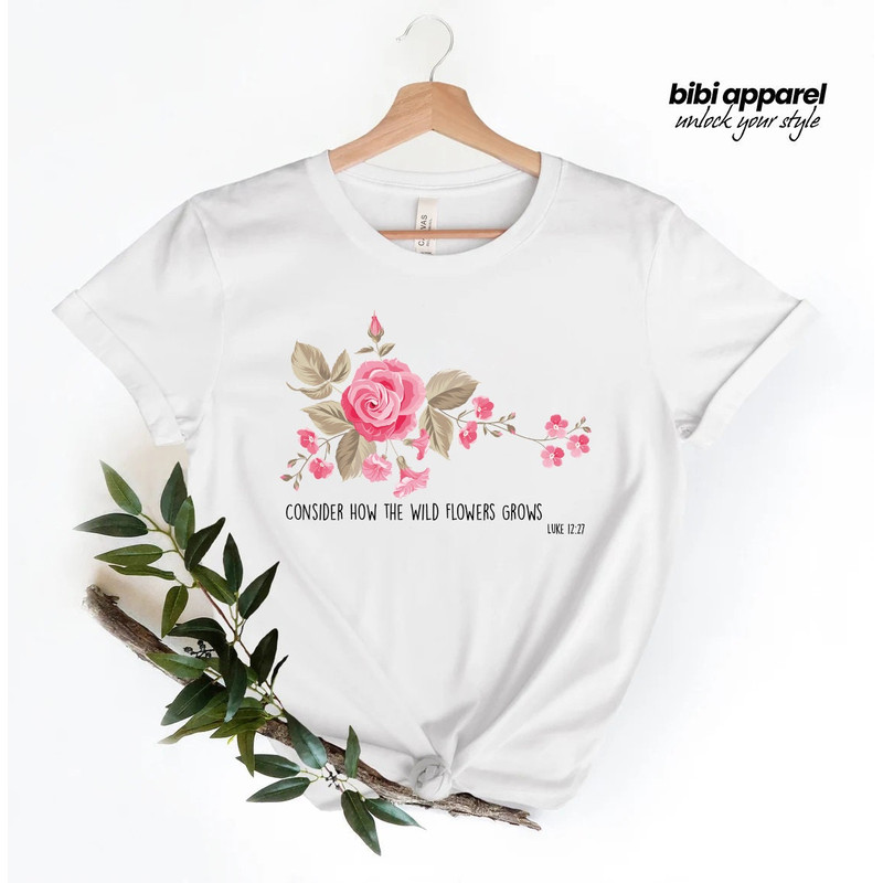 Luke 12 Bible Verse Shirt, Flower shirt, Consider How the Wild Flowers Grow, Floral Women's Christian, Gift for Her, Gift for Christian - 1.jpg