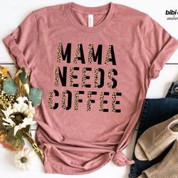 mama needs coffee shirt, mothers day shirt, mama shirt, mom
