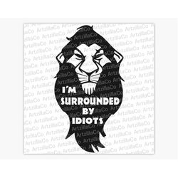 lion king scar - i'm surrounded by idiots - hakuna matata digital download svg