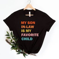 My Son In Law Is My Favorite Child Shirt, Funny Family T-shi