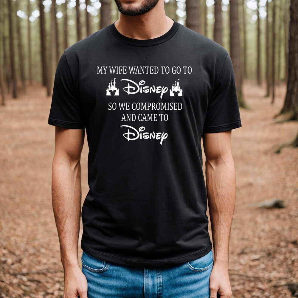 My Wife Wanted To Go To Disney, So We Compromised And Came To Disney Shirt, Disney Shirts, Funny Disney Husband, Disneyland Shirt, funny - 3.jpg