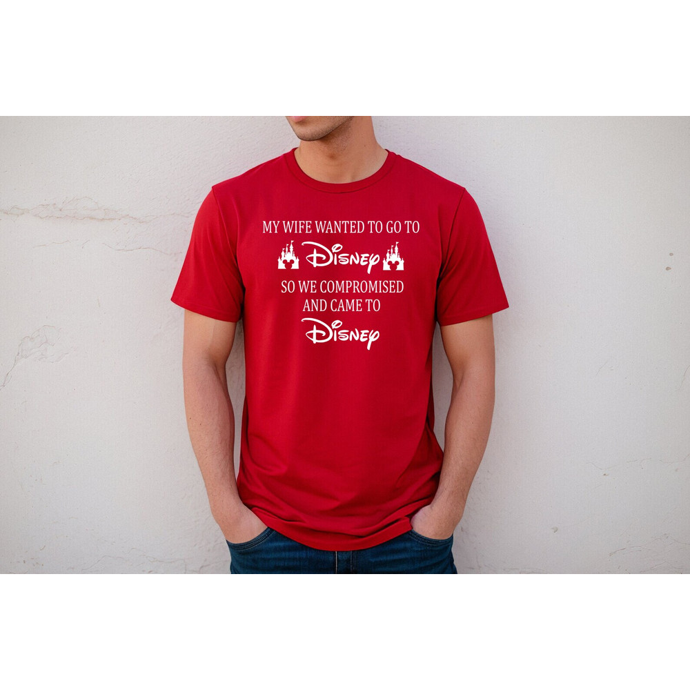 My Wife Wanted To Go To Disney, So We Compromised And Came To Disney Shirt, Disney Shirts, Funny Disney Husband, Disneyland Shirt, funny - 5.jpg