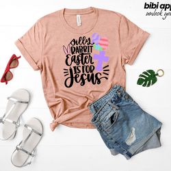 silly rabbit easter is for jesus shirt, cute easter shirts,