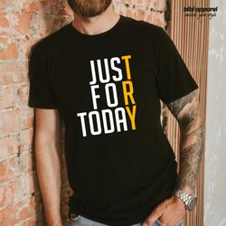 sober just for today try shirt, sobriety recovery tee, we do