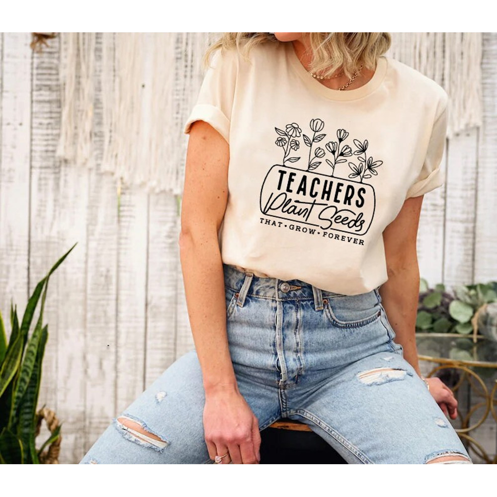 Teacher Plant seeds that grow forever Shirt, t, teacher shirt, teacher sweatshirt, teacher life, gift for teacher, preschool teacher - 4.jpg