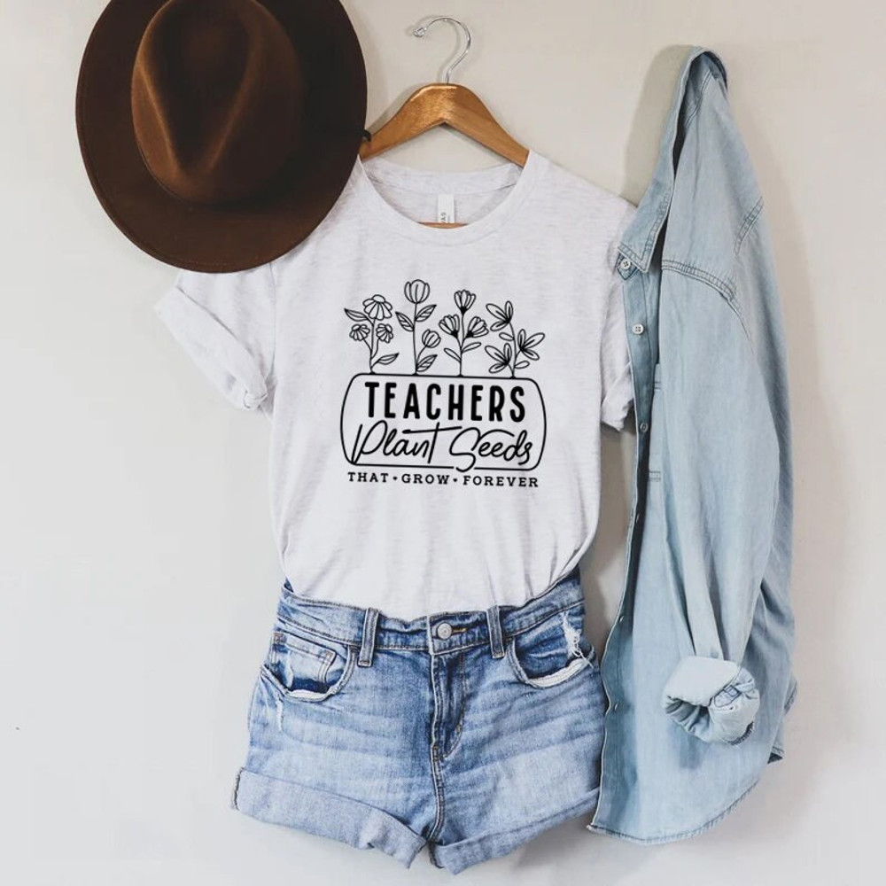 Teacher Plant seeds that grow forever Shirt, t, teacher shirt, teacher sweatshirt, teacher life, gift for teacher, preschool teacher - 6.jpg
