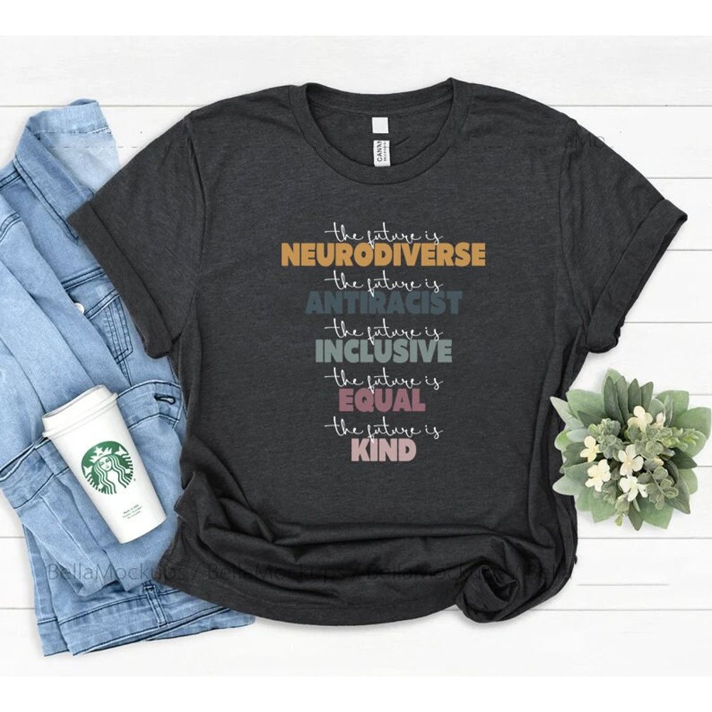 The future is Neurodiverse antiracist inclusive equal kind shirt, autism shirt, autism awareness, autistic pride shirt, autistic pride, - 4.jpg