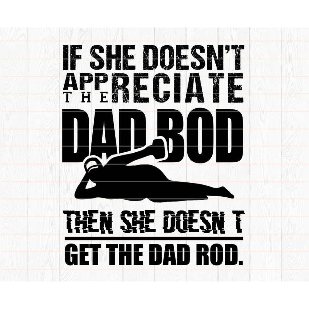 f She Doesn't Appreciate The Dad Bod Then She Doesn't Get The Dad Rod svg - 1.jpg