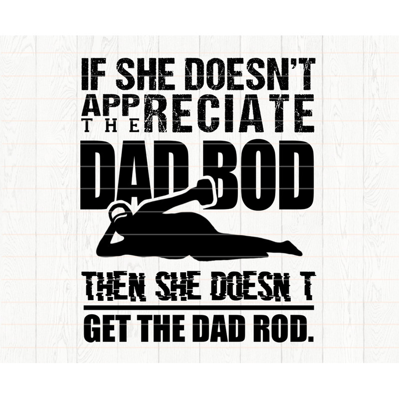 f She Doesn't Appreciate The Dad Bod Then She Doesn't Get The Dad Rod svg - 1.jpg