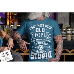 Don't mess with old people we didn't get to this age svg, Birthday Vintage Svg, Aged to perfection svg, Birthday Limited