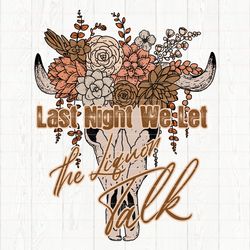 last night we let the liquor talk, png sublimations, western sublimations, designs downloads