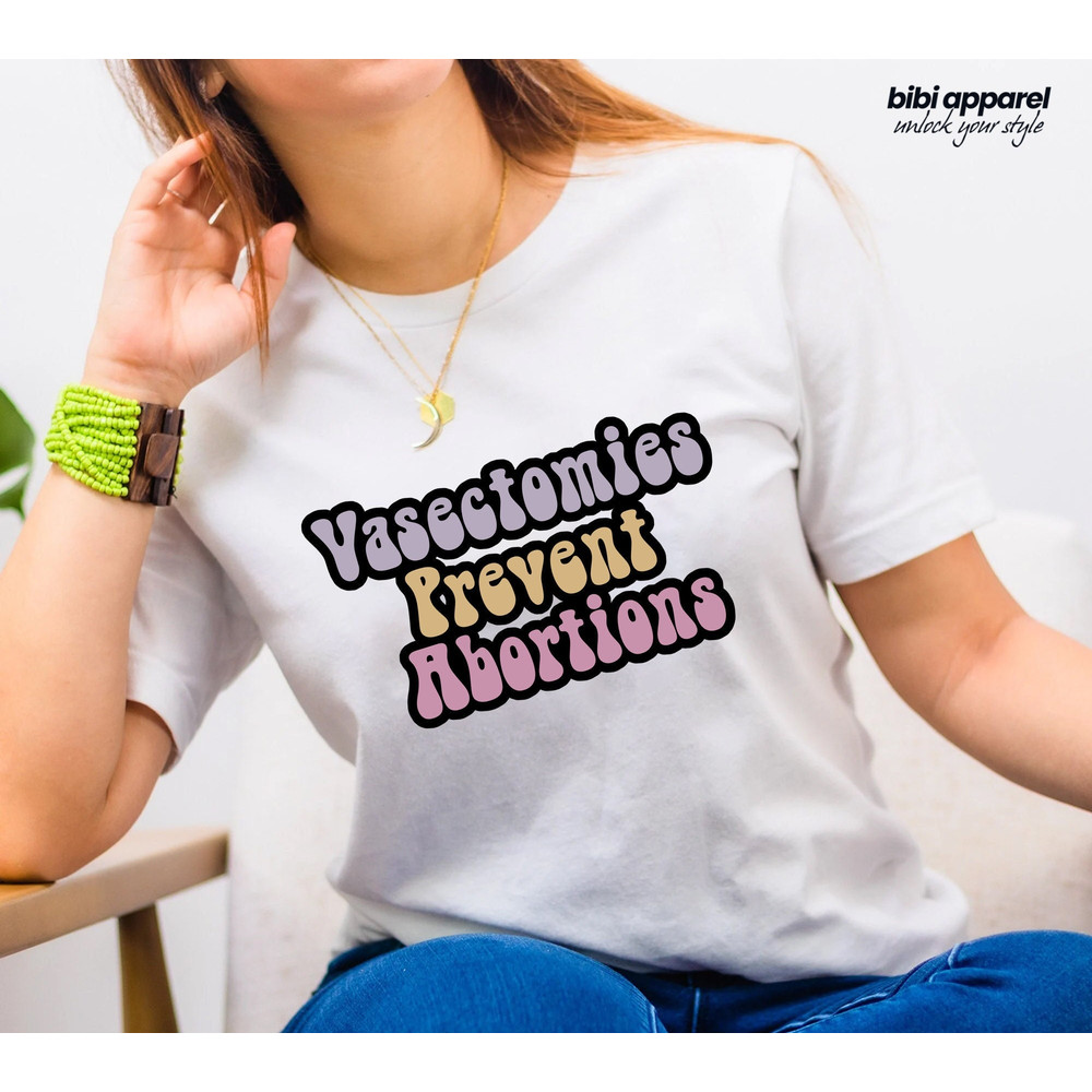 Vasectomies Prevent Abortions Shirt, ProChoice T-Shirt, Feminist TShirt, Bans Off Our Bodies Tee, Protest Apparel, Reproductive Rights Top - 1.jpg