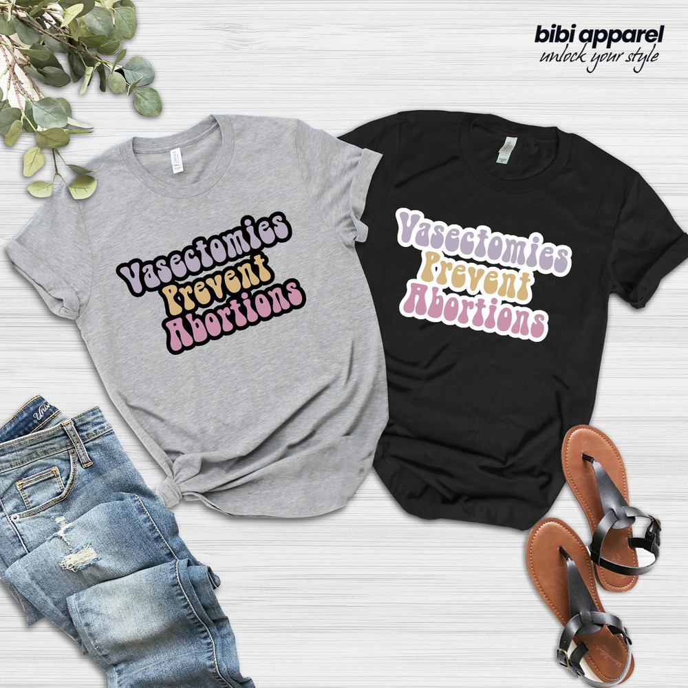 Vasectomies Prevent Abortions Shirt, ProChoice T-Shirt, Feminist TShirt, Bans Off Our Bodies Tee, Protest Apparel, Reproductive Rights Top - 2.jpg