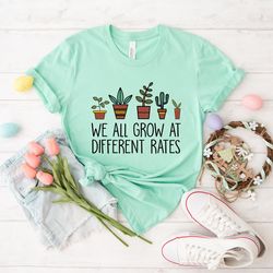 we all grow at different rates shirt, teacher shirt, we all