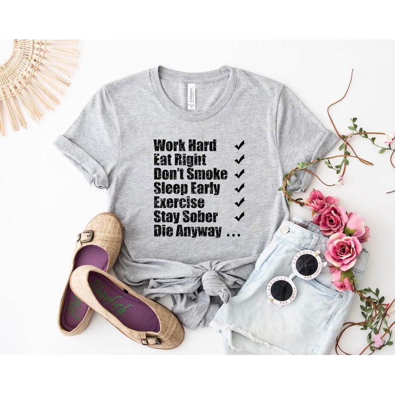 Work hard eat right Don't smoke sleep early exercise stay sober die anyway shirt, funny shirt, motivational tshirt, hilarious, inspirational - 1.jpg