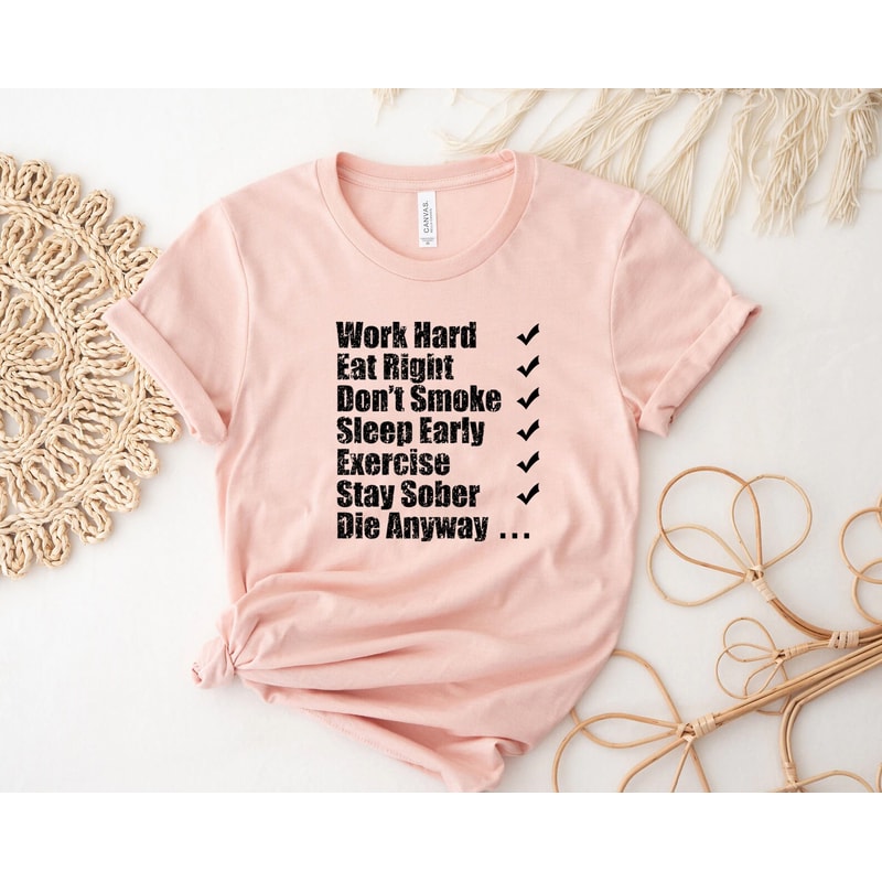 Work hard eat right Don't smoke sleep early exercise stay sober die anyway shirt, funny shirt, motivational tshirt, hilarious, inspirational - 3.jpg